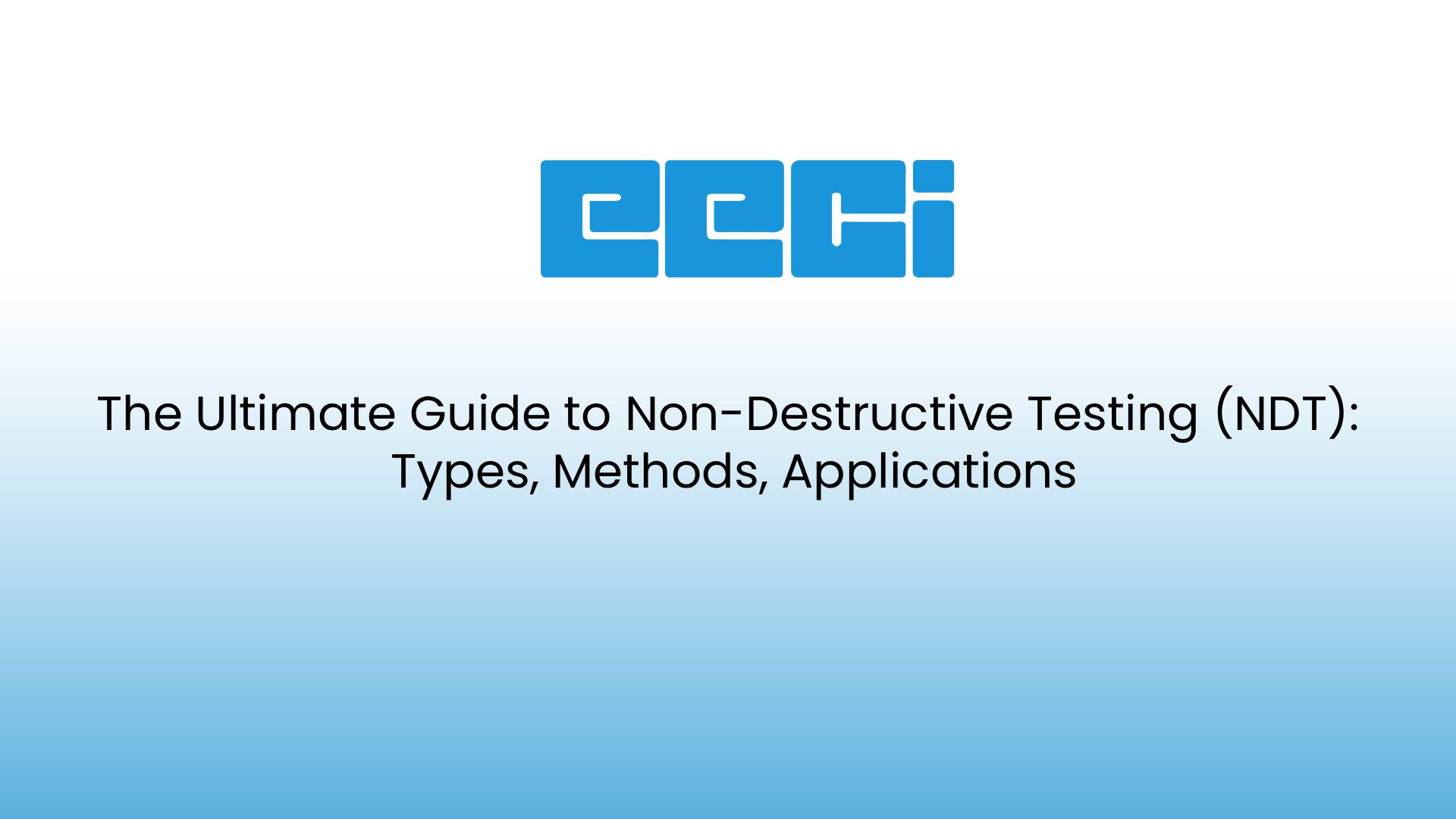 The Ultimate Guide to Non-Destructive Testing (NDT): Types, Methods, Applications